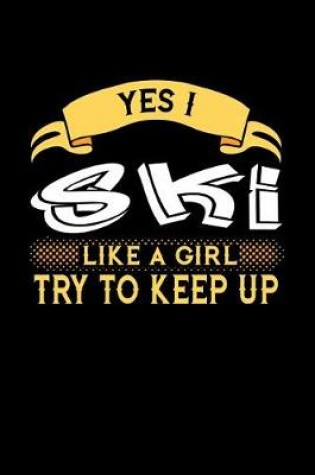 Cover of Yes I Ski Like a Girl Try to Keep Up