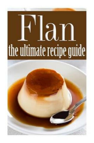 Cover of Flan - The Ultimate Recipe Guide