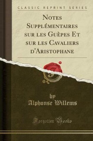 Cover of Notes Supplémentaires Sur Les Guèpes Et Sur Les Cavaliers d'Aristophane (Classic Reprint)