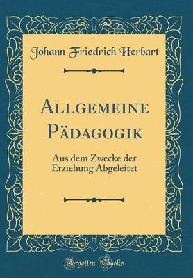 Book cover for Allgemeine Pädagogik: Aus dem Zwecke der Erziehung Abgeleitet (Classic Reprint)