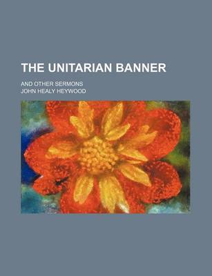 Book cover for The Unitarian Banner; And Other Sermons