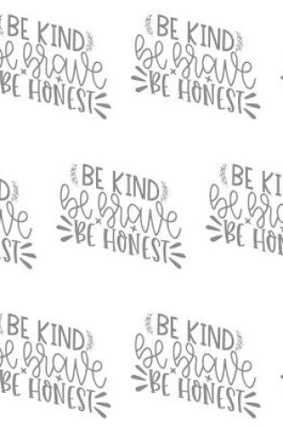 Cover of Be Kind, Be Brave, Be Honest Composition Notebook - Large Ruled Notebook - 8.5x11 Lined Notebook (Softcover Journal / Notebook / Diary)