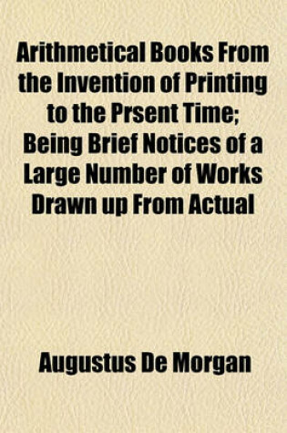 Cover of Arithmetical Books from the Invention of Printing to the Prsent Time; Being Brief Notices of a Large Number of Works Drawn Up from Actual