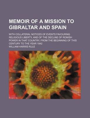 Book cover for Memoir of a Mission to Gibraltar and Spain; With Collateral Notices of Events Favouring Religious Liberty, and of the Decline of Romish Power in That Country, from the Beginning of This Century to the Year 1842