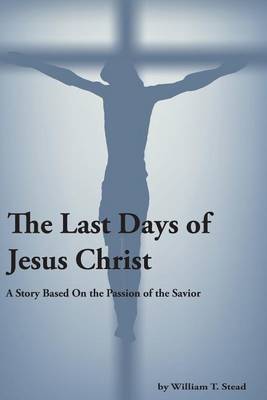 Book cover for The Last Days of Jesus Christ (A Story About the Passion of Our Savior)