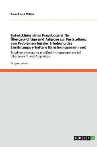 Cover of Entwicklung eines Fragebogens fur UEbergewichtige und Adipoese zur Feststellung von Problemen bei der Erhebung des Ernahrungsverhaltens (Ernahrungsanamnese)