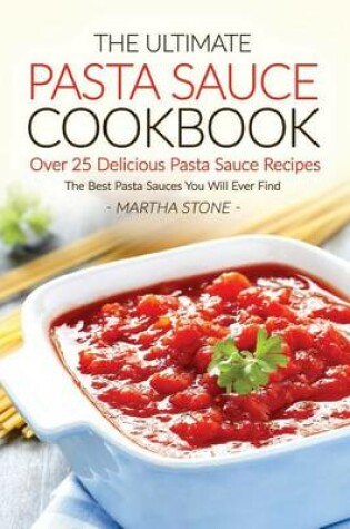 Cover of The Ultimate Pasta Sauce Cookbook - Over 25 Delicious Pasta Sauce Recipes