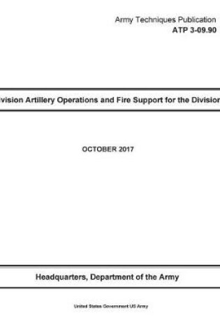 Cover of Army Techniques Publication ATP 3-09.90 Division Artillery Operations and Fire Support for the Division OCTOBER 2017