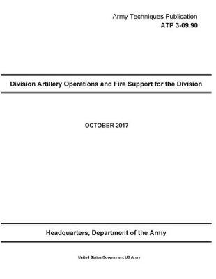 Book cover for Army Techniques Publication ATP 3-09.90 Division Artillery Operations and Fire Support for the Division OCTOBER 2017