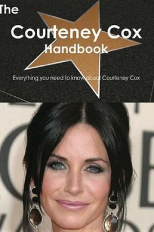 Cover of The Courteney Cox Handbook - Everything You Need to Know about Courteney Cox