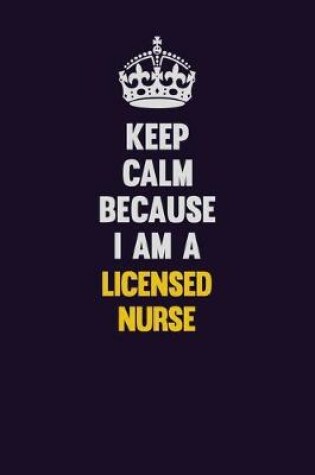 Cover of Keep Calm Because I Am A Licensed nurse