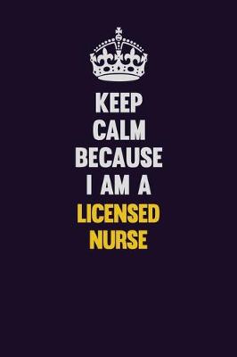 Book cover for Keep Calm Because I Am A Licensed nurse