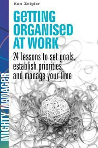 Cover of Getting Organised at Work: 24 Lessons to Set Goals, Establish Priorities, and Manage Your Time (UK Ed)