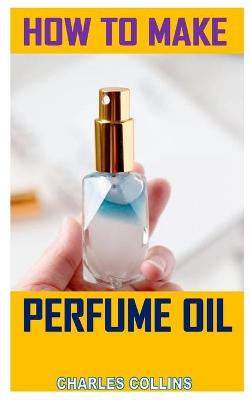 Cover of How to Make Perfume Oil