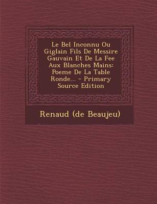 Book cover for Le Bel Inconnu Ou Giglain Fils De Messire Gauvain Et De La Fee Aux Blanches Mains