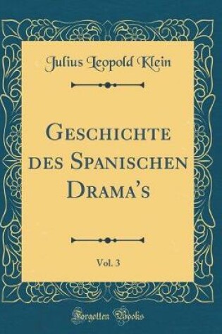 Cover of Geschichte Des Spanischen Drama's, Vol. 3 (Classic Reprint)