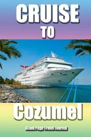 Cover of Cruise To Cozumel/Blank Page Personalized Journal For Women/Diary/Notebook/