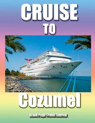 Book cover for Cruise To Cozumel/Blank Page Personalized Journal For Women/Diary/Notebook/