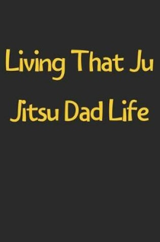 Cover of Living That Ju Jitsu Dad Life