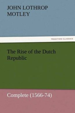 Cover of The Rise of the Dutch Republic - Complete (1566-74)