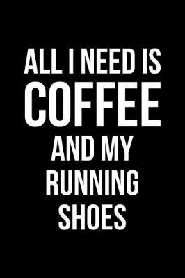 Book cover for All I Need Is Coffee And My Running Shoes