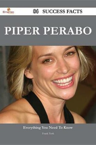 Cover of Piper Perabo 84 Success Facts - Everything You Need to Know about Piper Perabo