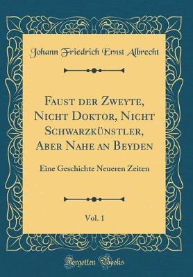 Book cover for Faust Der Zweyte, Nicht Doktor, Nicht Schwarzkunstler, Aber Nahe an Beyden, Vol. 1