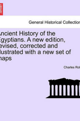 Cover of Ancient History of the Egyptians. a New Edition, Revised, Corrected and Illustrated with a New Set of Maps