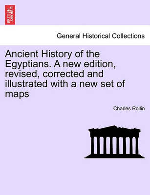 Book cover for Ancient History of the Egyptians. a New Edition, Revised, Corrected and Illustrated with a New Set of Maps