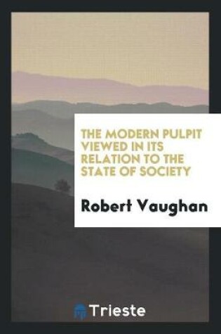 Cover of The Modern Pulpit Viewed in Its Relation to the State of Society