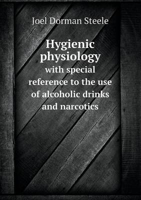 Book cover for Hygienic Physiology with Special Reference to the Use of Alcoholic Drinks and Narcotics