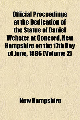 Book cover for Official Proceedings at the Dedication of the Statue of Daniel Webster at Concord, New Hampshire on the 17th Day of June, 1886 (Volume 2)