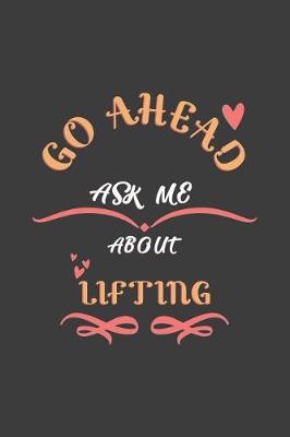 Book cover for Go Ahead Ask Me About Lifting