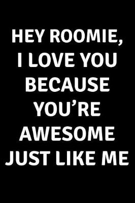 Book cover for Hey Roomie I Love You Because You're Awesome Just Like Me