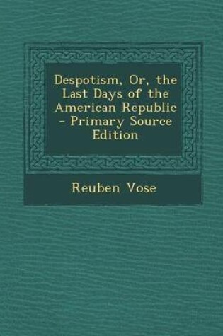 Cover of Despotism, Or, the Last Days of the American Republic - Primary Source Edition