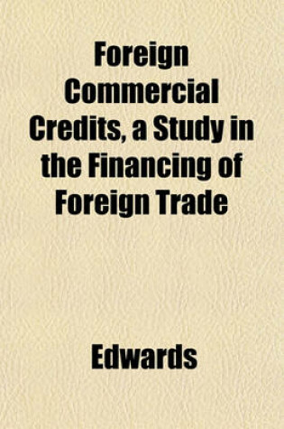 Cover of Foreign Commercial Credits, a Study in the Financing of Foreign Trade