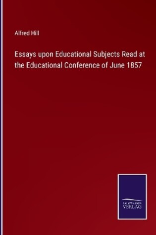 Cover of Essays upon Educational Subjects Read at the Educational Conference of June 1857