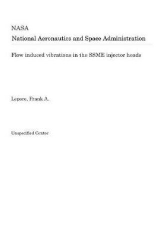 Cover of Flow Induced Vibrations in the Ssme Injector Heads