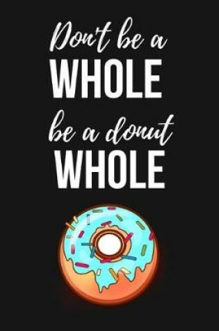 Cover of Don't Be A Whole Be A Donut Whole