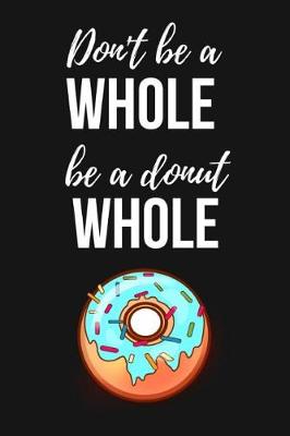 Book cover for Don't Be A Whole Be A Donut Whole