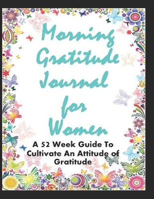 Book cover for Morning Gratitude Journal for Women - A 52 Week Guide to Cultivate an Attitude of Gratitude