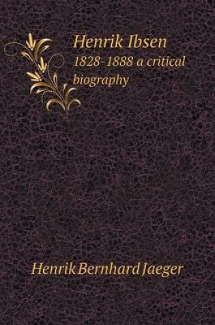 Cover of Henrik Ibsen 1828-1888 a critical biography