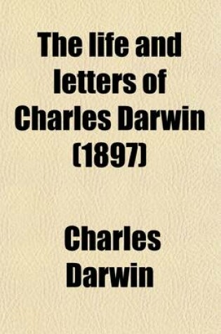 Cover of The Life and Letters of Charles Darwin (Volume 1); Including an Autobiographical Chapter