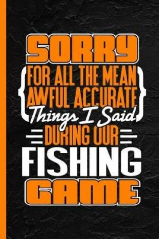 Cover of Sorry for All the Mean Awful Accurate Things I Said During Our Fishing Game