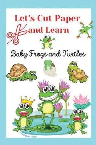 Cover of Let's Cut Paper and Learn, Baby Frogs and Turtles