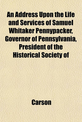 Book cover for An Address Upon the Life and Services of Samuel Whitaker Pennypacker, Governor of Pennsylvania, President of the Historical Society of