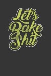 Book cover for Let's Bake Shit