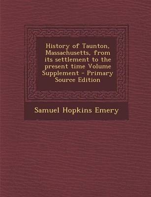 Book cover for History of Taunton, Massachusetts, from Its Settlement to the Present Time Volume Supplement - Primary Source Edition