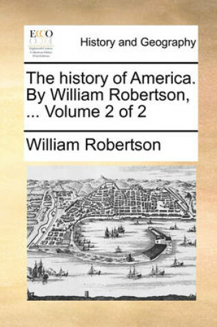 Cover of The History of America. by William Robertson, ... Volume 2 of 2