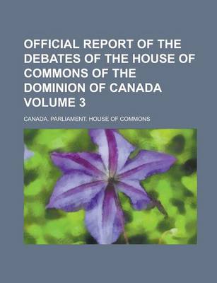 Book cover for Official Report of the Debates of the House of Commons of the Dominion of Canada Volume 3